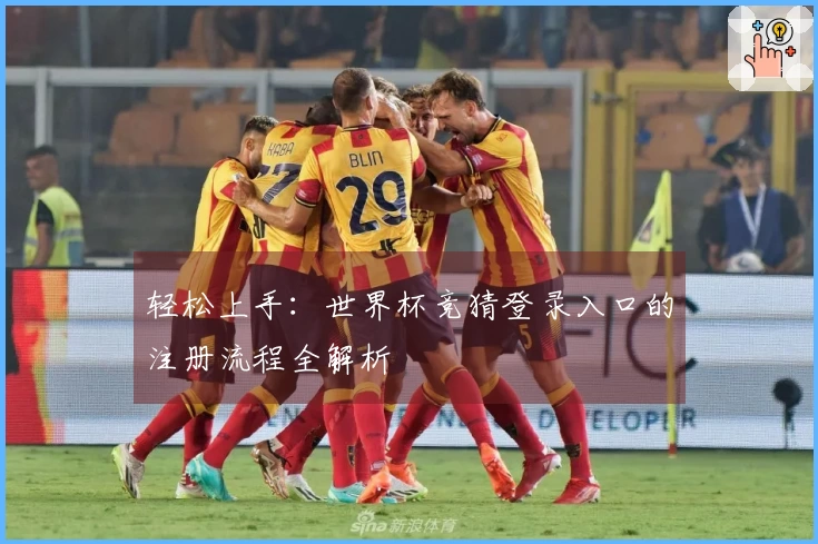 轻松上手：世界杯竞猜登录入口的注册流程全解析